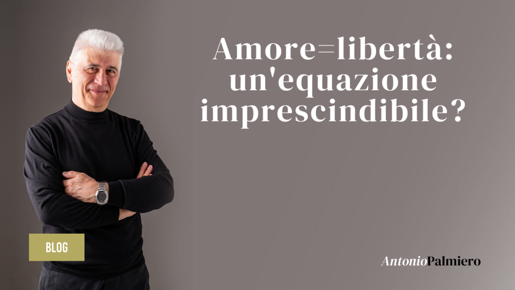 Amore=libertà un'equazione imprescindibile_AntonioPalmiero