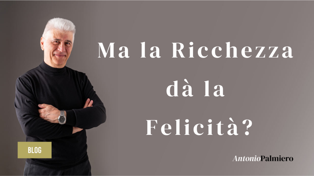 Ma la Ricchezza dà la Felicità_AntonioPalmiero