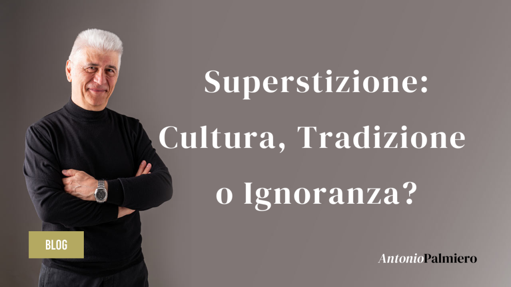 Superstizione Cultura, Tradizione o Ignoranza_AntonioPalmiero