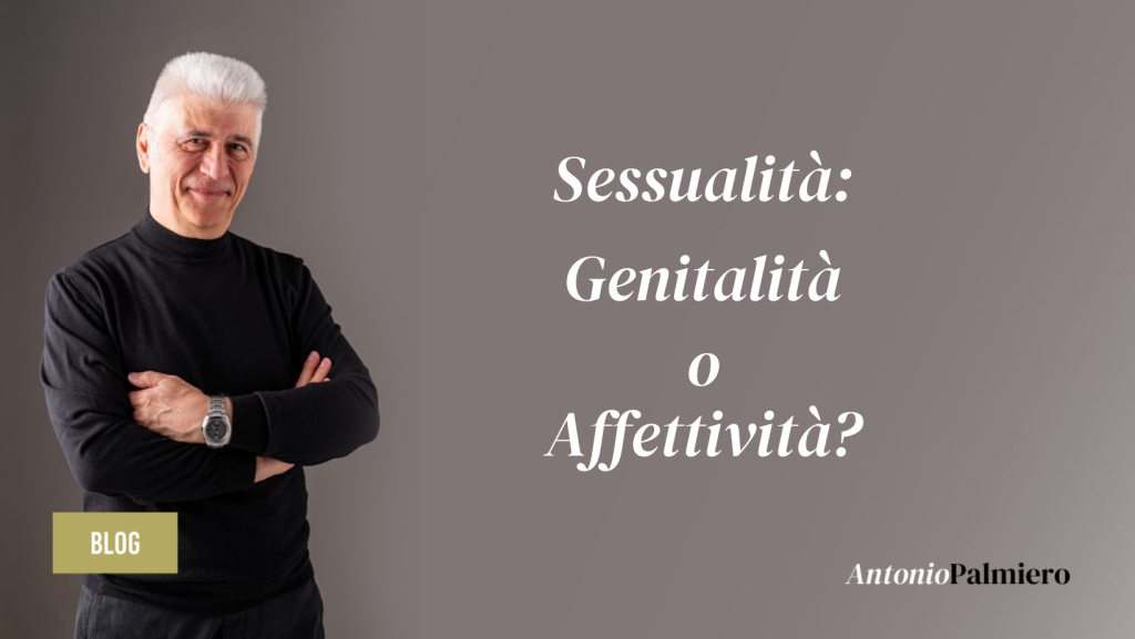 SESSUALITA'-GENITALITA' O AFFETTIVITA'_AntonioPalmiero