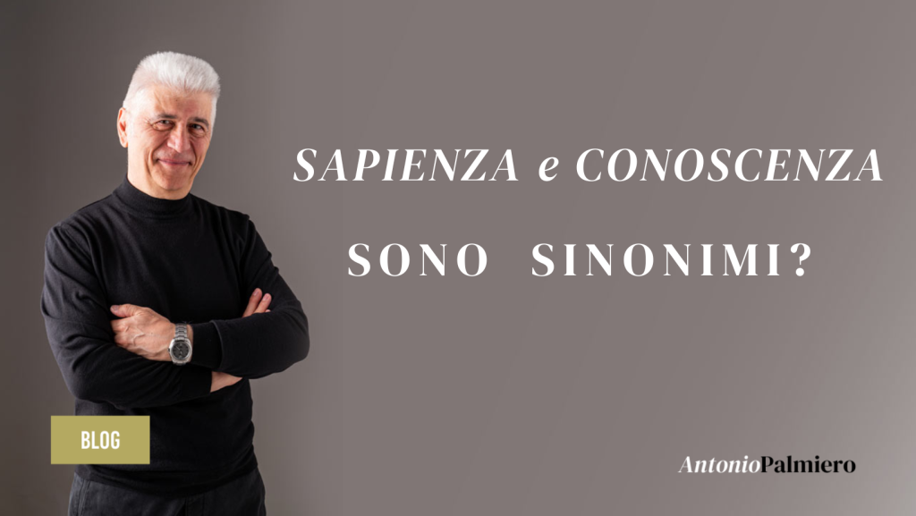SAPIENZA E CONOSCENZA SONO SINONIMI_AntonioPalmiero