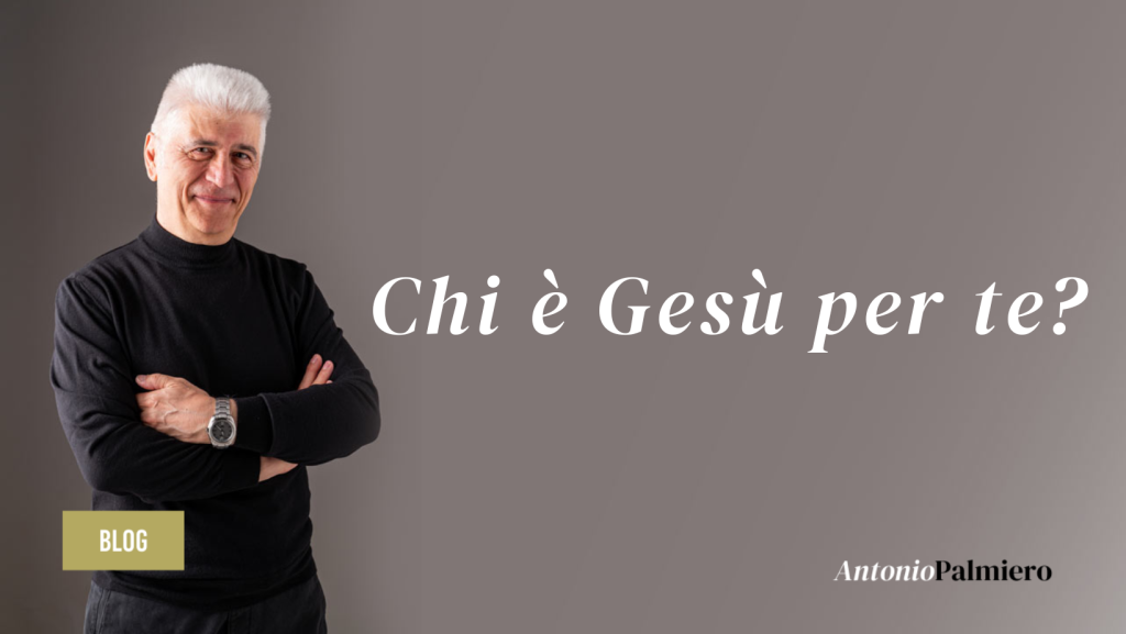 Chi è Gesù per te_AntonioPalmiero