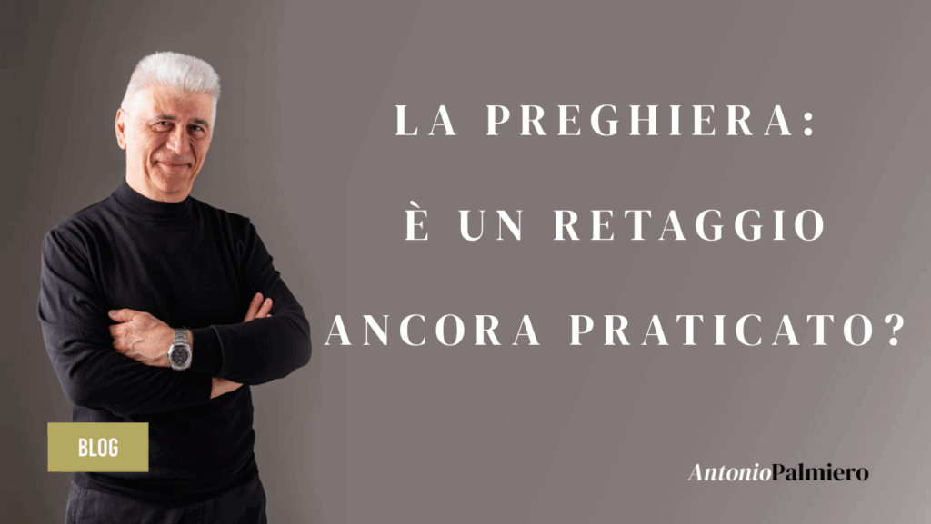 LA PREGHIERA: E' UN RETAGGIO ANCORA PRATICATO?