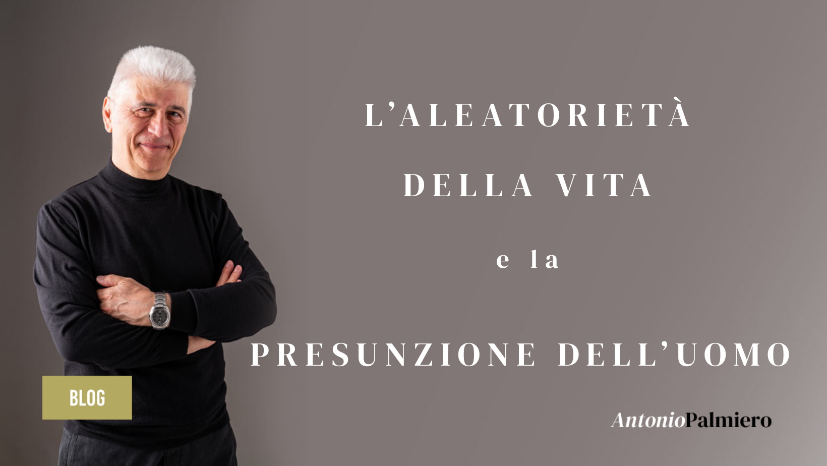 L'ALEATORIETA DELLA VITA E LA PRESUNZIONE DELL'UOMO