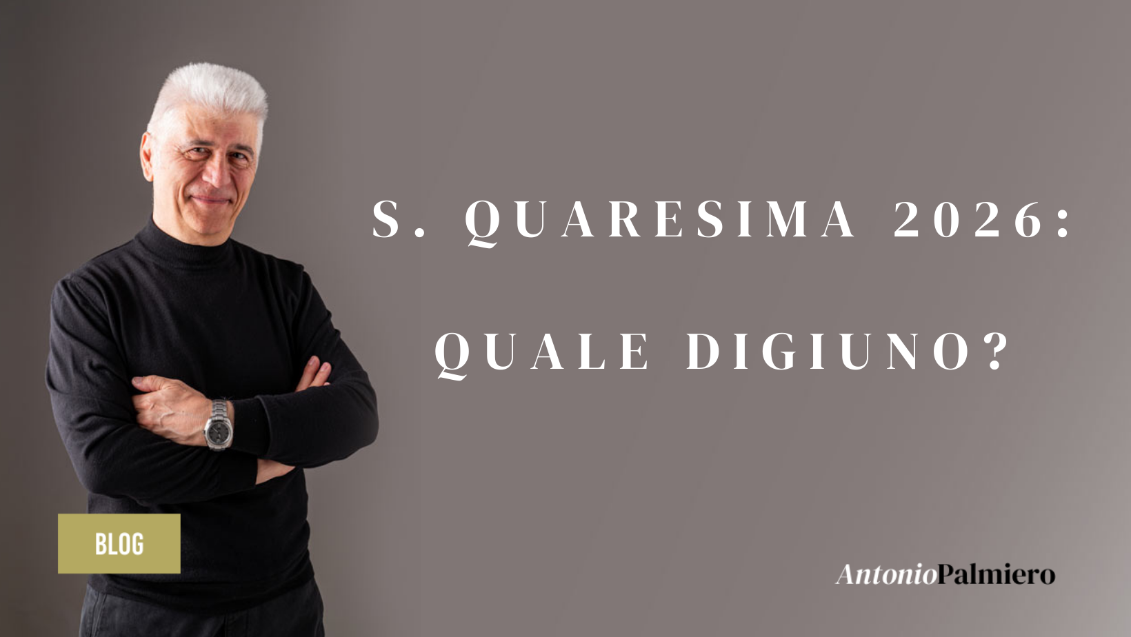 S. QUARESIMA 2026: QUALE DIGIUNO_ANTONIOPALMIERO