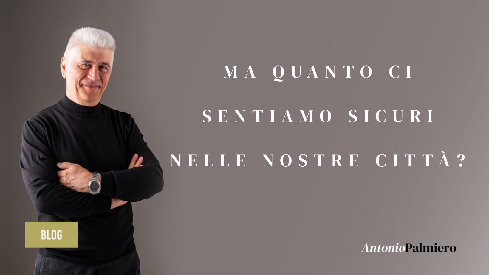 MA QUANTO CI SENTIAMO SICURI NELLE NOSTRE CITTA'_ANTONIOPALMIERO