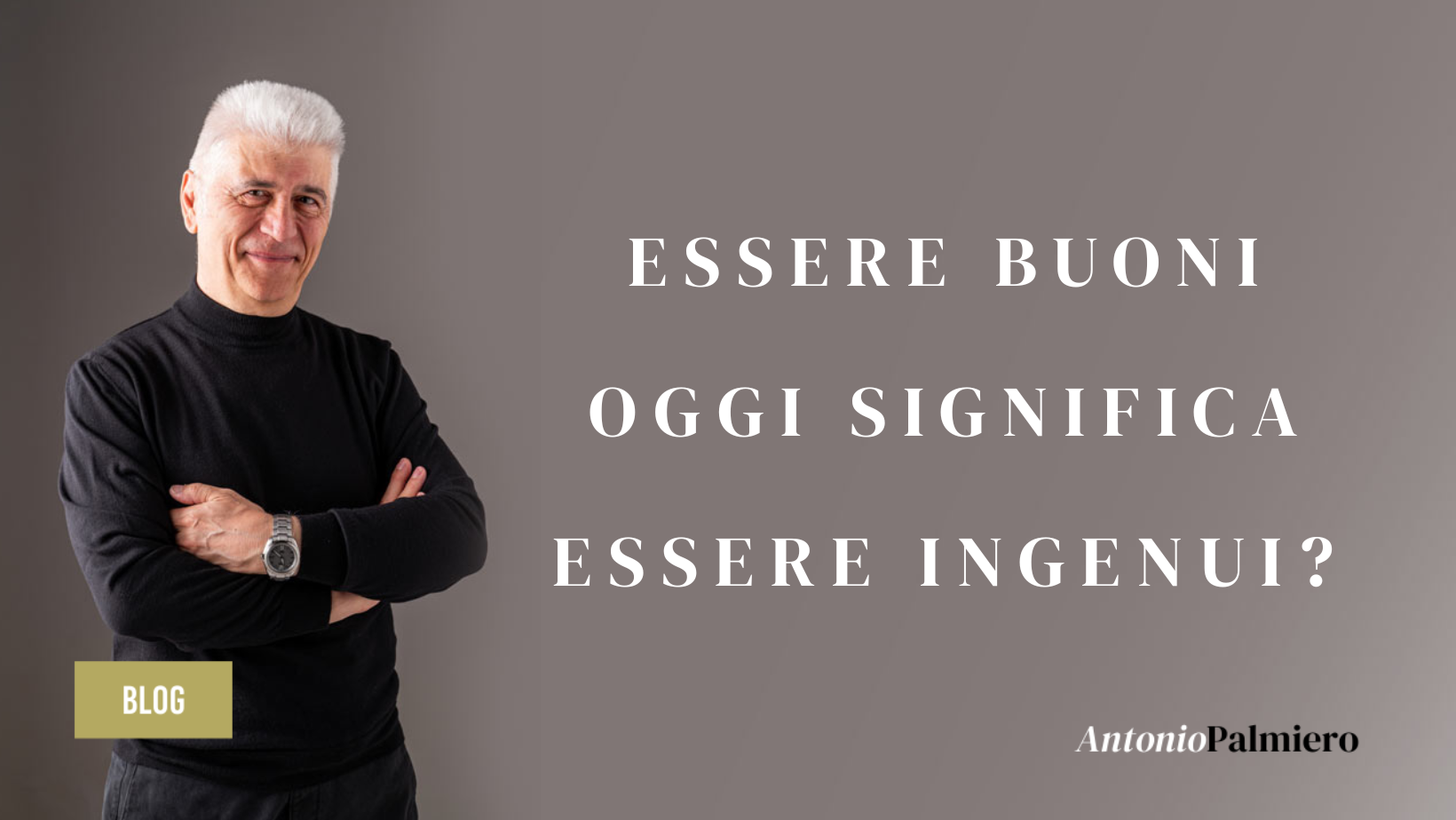 ESSERE BUONI OGGI SIGNIFICA ESSERE INGENUI